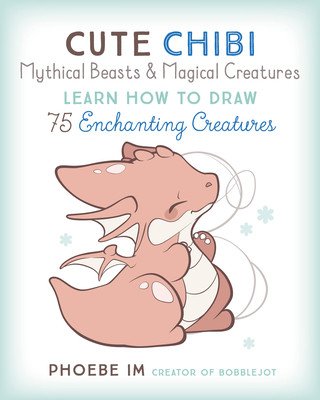 Cute Chibi Mythical Beasts & Magical Monsters: Learn How to Draw Over 60 Enchanting Creatures (Im Phoebe)(Paperback)