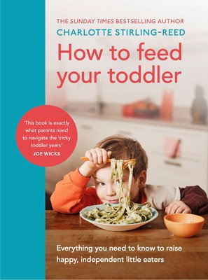 How to Feed Your Toddler - Everything you need to know to raise happy, independent little eaters (Stirling-Reed Charlotte)(Pevná vazba)