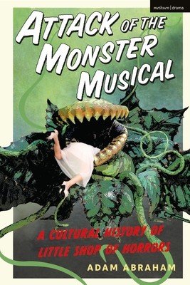 Attack of the Monster Musical: A Cultural History of Little Shop of Horrors (Abraham Adam)(Paperback)