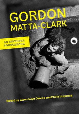 Gordon Matta-Clark: An Archival Sourcebook (Matta-Clark Gordon)(Paperback)