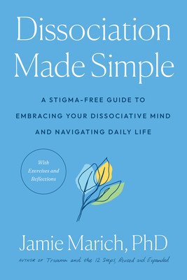 Dissociation Made Simple: A Stigma-Free Guide to Embracing Your Dissociative Mind and Navigating Daily Life (Marich Jamie)(Paperback)