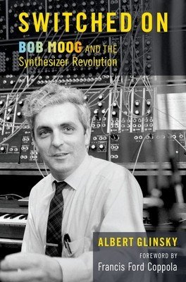Switched on: Bob Moog and the Synthesizer Revolution (Glinsky Albert)(Pevná vazba)