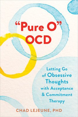 Pure O Ocd: Letting Go of Obsessive Thoughts with Acceptance and Commitment Therapy (Lejeune Chad)(Paperback)