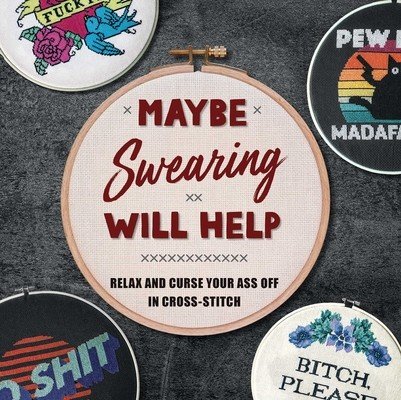 Maybe Swearing Will Help: Relax and Curse Your Ass Off in Cross-Stitch (Weldon Owen)(Pevná vazba)