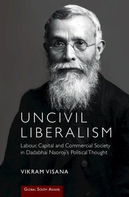 Uncivil Liberalism: Labour, Capital and Commercial Society in Dadabhai Naoroji's Political Thought (Visana Vikram)(Pevná vazba)
