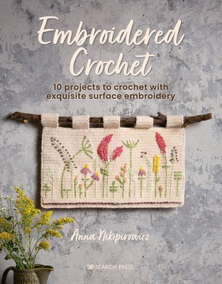 Embroidered Crochet: Enchanting Projects to Crochet and Embroider (Nikipirowicz Anna)(Paperback)