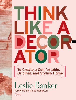 Think Like a Decorator: To Create a Comfortable, Original, and Stylish Home (Banker Leslie)(Pevná vazba)
