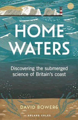 Home Waters: Discovering the Submerged Science of Britain's Coast (Bowers David)(Paperback)