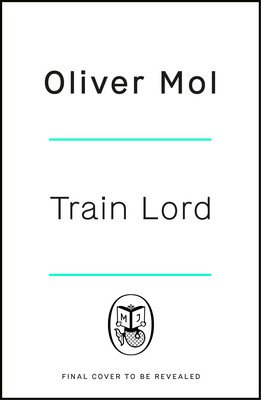 Train Lord: The Astonishing True Story of One Man's Journey to Getting His Life Back on Trac K (Mol Oliver)(Paperback)