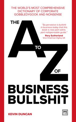 The A-Z of Business Bullshit: The World's Most Comprehensive Dictionary of Corporate Gobbledygook and Nonsense (Duncan Kevin)(Paperback)