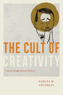 The Cult of Creativity: A Surprisingly Recent History (Franklin Samuel W.)(Pevná vazba)