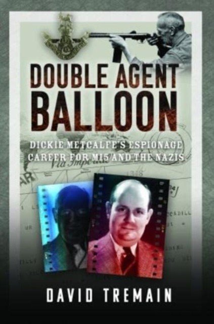 Double Agent Balloon: Dickie Metcalfe's Espionage Career for Mi5 and the Nazis (Tremain David)(Pevná vazba)