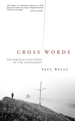 Cross Words: The Biblical Doctrine of the Atonement (Wells Paul)(Paperback)