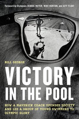 Victory in the Pool: How a Maverick Coach Upended Society and Led a Group of Young Swimmers to Olympic Glory (George Bill)(Pevná vazba)
