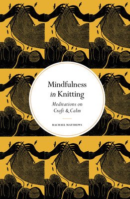 Mindfulness in Knitting: Meditations on Craft & Calm (Matthews Rachael)(Pevná vazba)