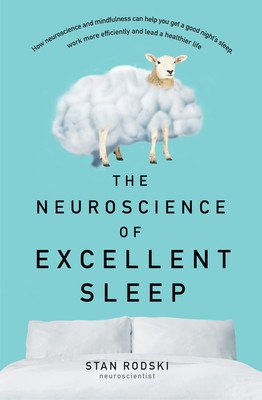 The Neuroscience of Excellent Sleep: Practical Advice and Mindfulness Techniques Backed by Science to Improve Your Sleep and Manage Insomnia F (Rodski Stan)(Paperback)