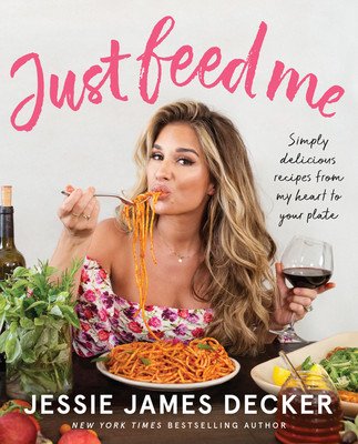 Just Feed Me: Simply Delicious Recipes from My Heart to Your Plate (Decker Jessie James)(Paperback)