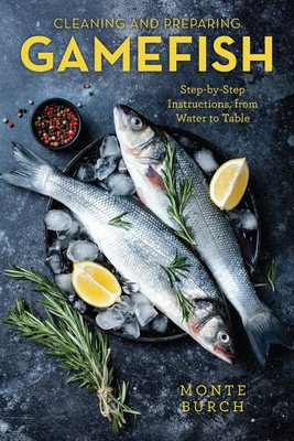 Cleaning and Preparing Gamefish: Step-by-Step Instructions, from Water to Table, First Edition (Burch Monte)(Paperback)