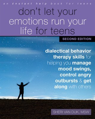 Don't Let Your Emotions Run Your Life for Teens: Dialectical Behavior Therapy Skills for Helping You Manage Mood Swings, Control Angry Outbursts, and (Van Dijk Sheri)(Paperback)