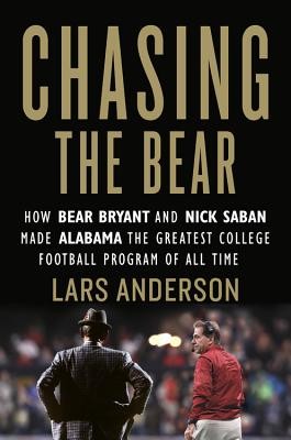 Chasing the Bear: How Bear Bryant and Nick Saban Made Alabama the Greatest College Football Program of All Time (Anderson Lars)(Pevná vazba)