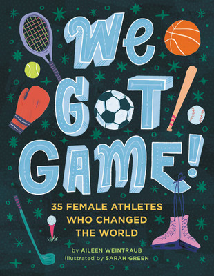 We Got Game!: 35 Female Athletes Who Changed the World (Weintraub Aileen)(Pevná vazba)