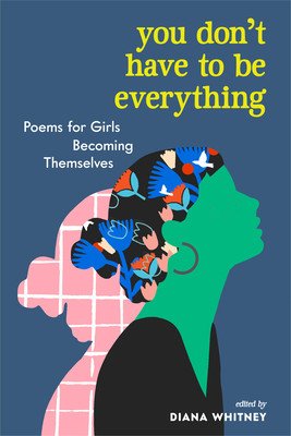 You Don't Have to Be Everything: Poems for Girls Becoming Themselves (Whitney Diana)(Paperback)