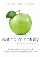 Eating Mindfully: How to End Mindless Eating and Enjoy a Balanced Relationship with Food (Albers Susan)(Paperback)