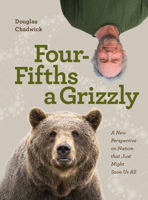 Four Fifths a Grizzly: A New Perspective on Nature That Just Might Save Us All (Chadwick Douglas)(Pevná vazba)