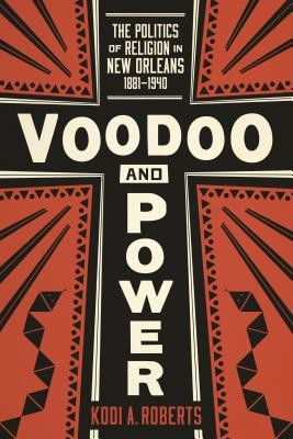 Voodoo and Power: The Politics of Religion in New Orleans, 1881-1940 (Roberts Kodi A.)(Pevná vazba)