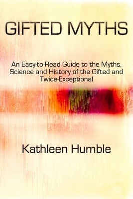 Gifted Myths: An Easy-to-Read Guide to Myths on the Gifted and Twice-Exceptional (Humble Kathleen)(Paperback)