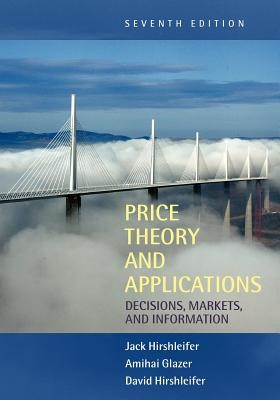 Price Theory and Applications: Decisions, Markets, and Information (Hirshleifer Jack)(Paperback)
