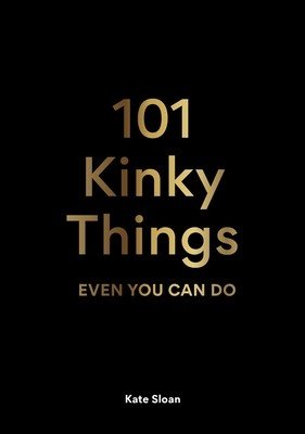 101 Kinky Things Even You Can Do (Sloan Kate)(Pevná vazba)