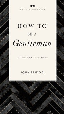 How to Be a Gentleman Revised and Expanded: A Timely Guide to Timeless Manners (Bridges John)(Paperback)