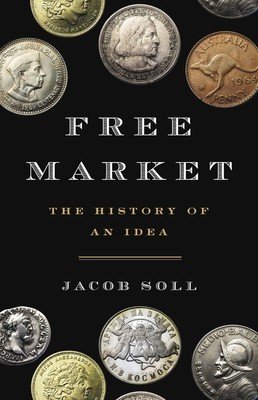 Free Market: The History of an Idea (Soll Jacob)(Pevná vazba)