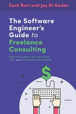 The Software Engineer's Guide to Freelance Consulting: The new book that encompasses finding and maintaining clients as a software developer, tax and (El-Kaake Jay)(Paperback)
