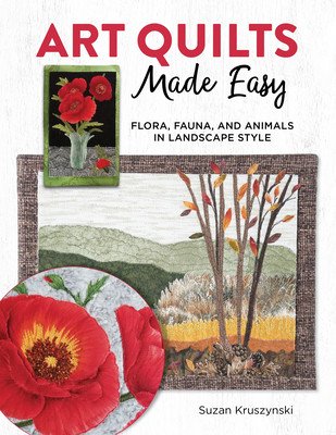 Art Quilts Made Easy: 12 Nature-Inspired Projects with Appliqu Techniques and Patterns (Kruszynski Susan)(Paperback)