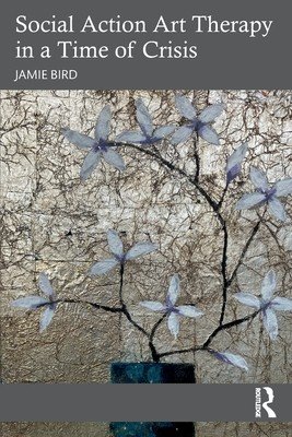 Social Action Art Therapy in a Time of Crisis (Bird Jamie)(Paperback)