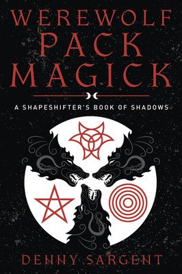 Werewolf Pack Magick: A Shapeshifter's Book of Shadows (Sargent Denny)(Paperback)
