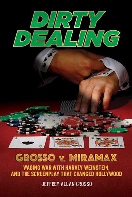 Dirty Dealing: Grosso V. Miramax--Waging War with Harvey Weinstein, and the Screenplay That Changed Hollywood (Grosso Jeffrey Allan)(Pevná vazba)