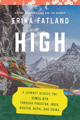 High: A Journey Across the Himalaya, Through Pakistan, India, Bhutan, Nepal, and China (Fatland Erika)(Pevná vazba)