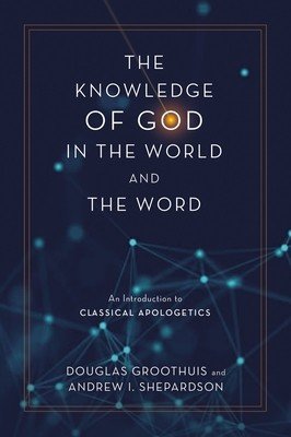 The Knowledge of God in the World and the Word: An Introduction to Classical Apologetics (Groothuis Douglas)(Pevná vazba)