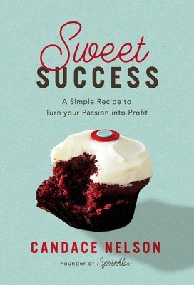 Sweet Success: A Simple Recipe to Turn Your Passion Into Profit (Nelson Candace)(Pevná vazba)