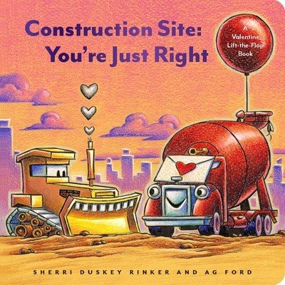 Construction Site: You're Just Right: A Valentine Lift-The-Flap Book (Ford Ag)(Board Books)