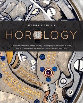 Horology: An Illustrated Primer on the History, Philosophy, and Science of Time, with an Overview of the Wristwatch and the Watc (Kaplan Barry B.)(Pevná vazba)