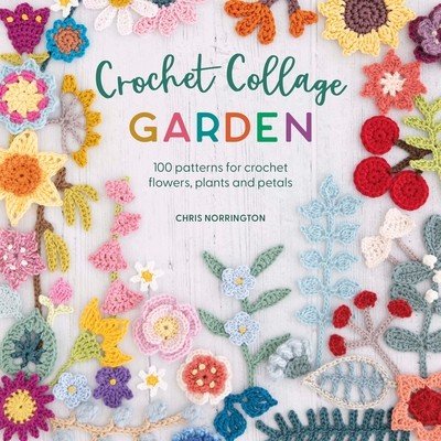 Crochet Collage Garden: 100 Patterns for Crochet Flowers, Plants and Petals (Norrington Chris)(Paperback)