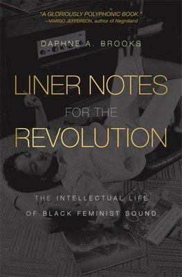 Liner Notes for the Revolution: The Intellectual Life of Black Feminist Sound (Brooks Daphne A.)(Paperback)