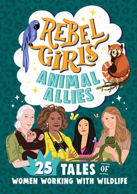 Rebel Girls Animal Allies: 25 Tales of Women Working with Wildlife (Rebel Girls)(Paperback)