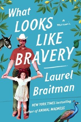 What Looks Like Bravery: An Epic Journey Through Loss to Love (Braitman Laurel)(Pevná vazba)