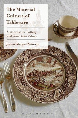 The Material Culture of Tableware: Staffordshire Pottery and American Values (Zarucchi Jeanne Morgan)(Paperback)