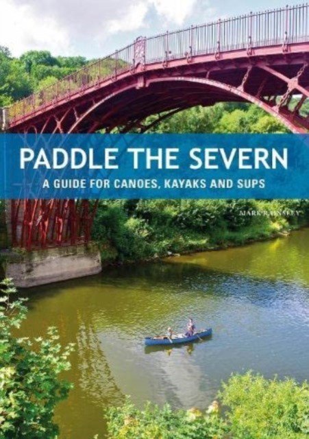 Paddle the Severn - A Guide for Canoes, Kayaks and SUP's (Rainsley Mark)(Paperback / softback)